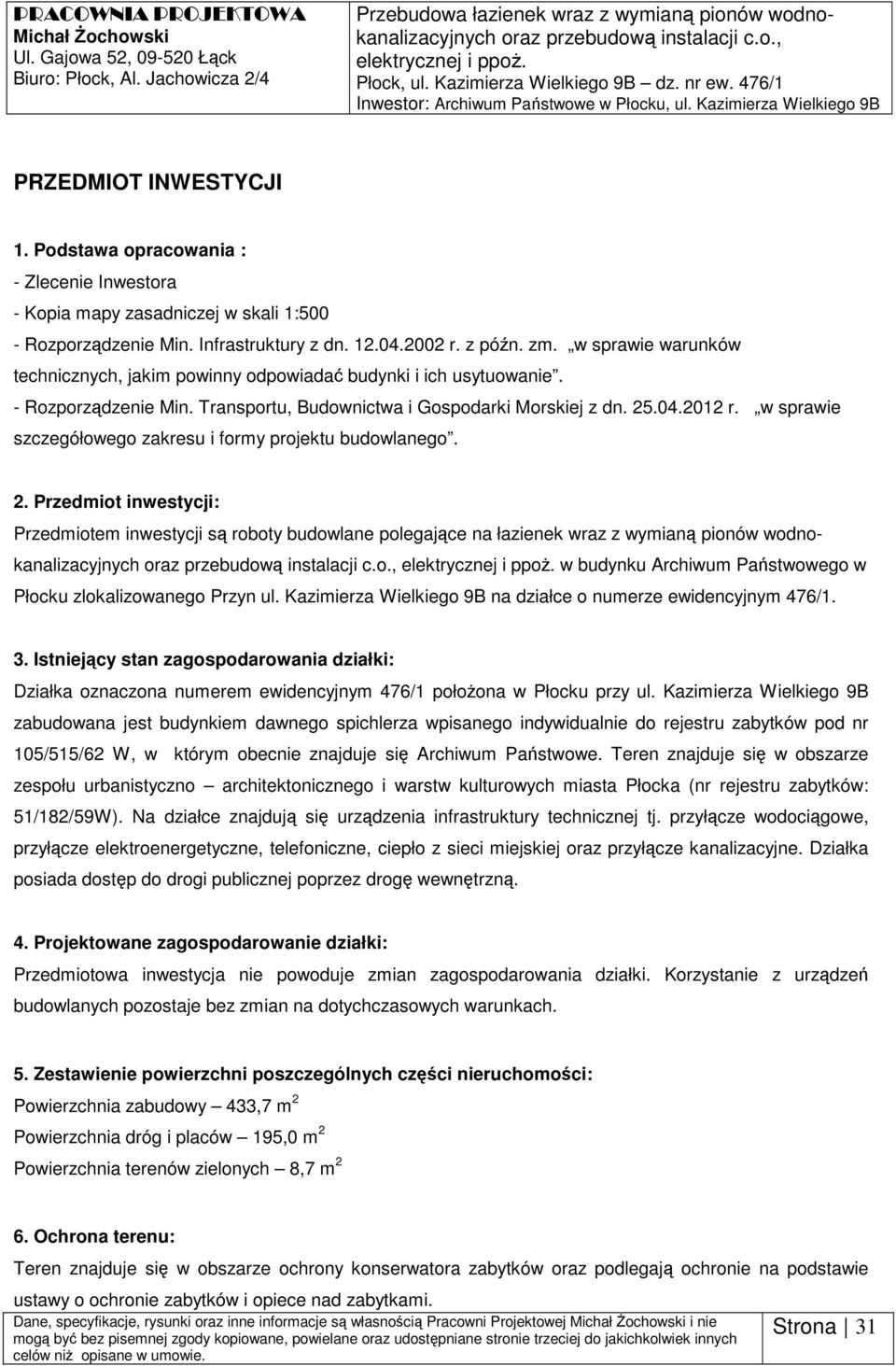 Pdstawa pracwania : - Zlecenie Inwestra - Kpia mapy zasadniczej w skali 1:500 - Rzprządzenie Min. Infrastruktury z dn. 12.04.2002 r. z późn. zm.