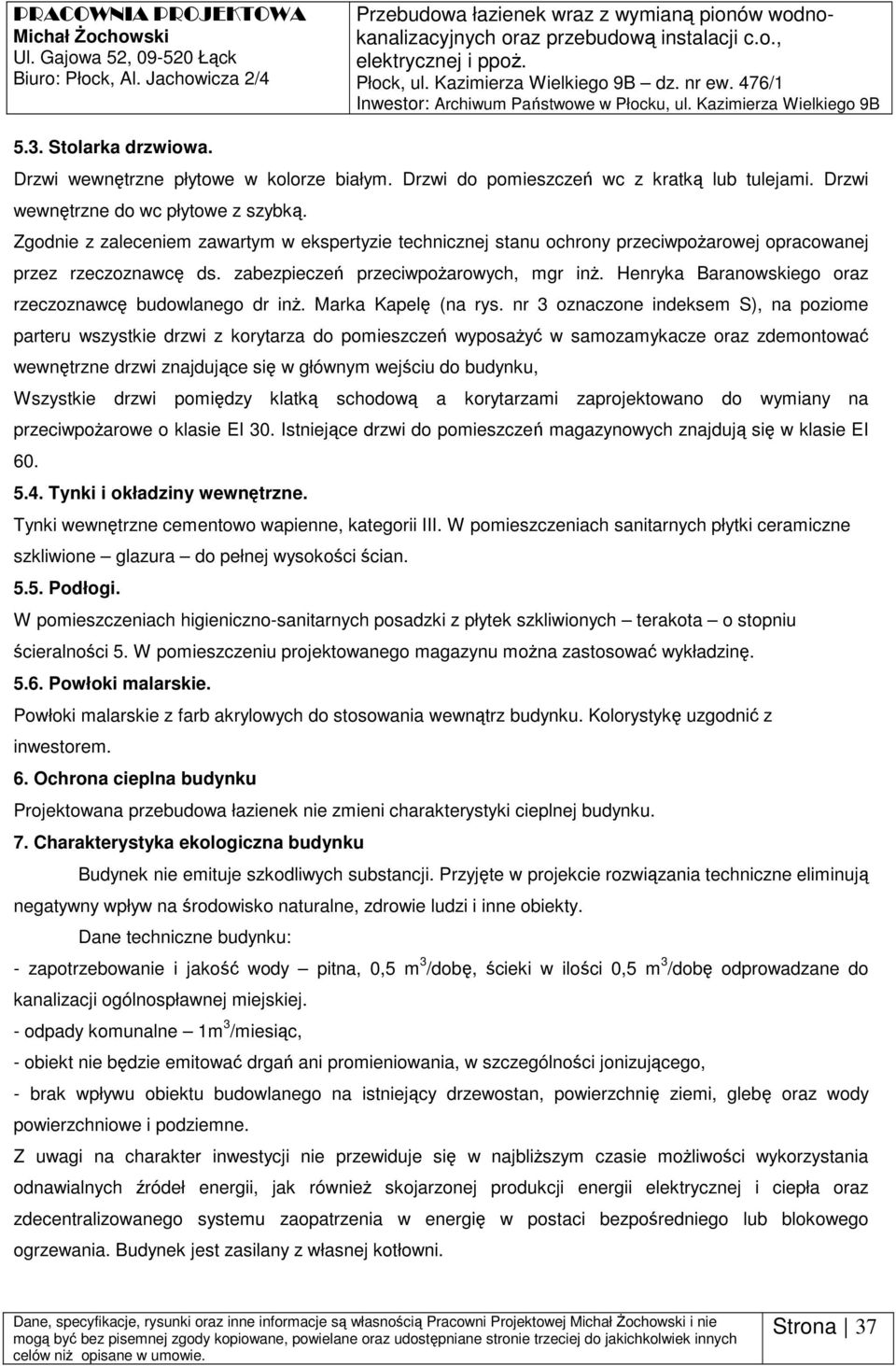 Drzwi d pmieszczeń wc z kratką lub tulejami. Drzwi wewnętrzne d wc płytwe z szybką. Zgdnie z zaleceniem zawartym w ekspertyzie technicznej stanu chrny przeciwpżarwej pracwanej przez rzeczznawcę ds.