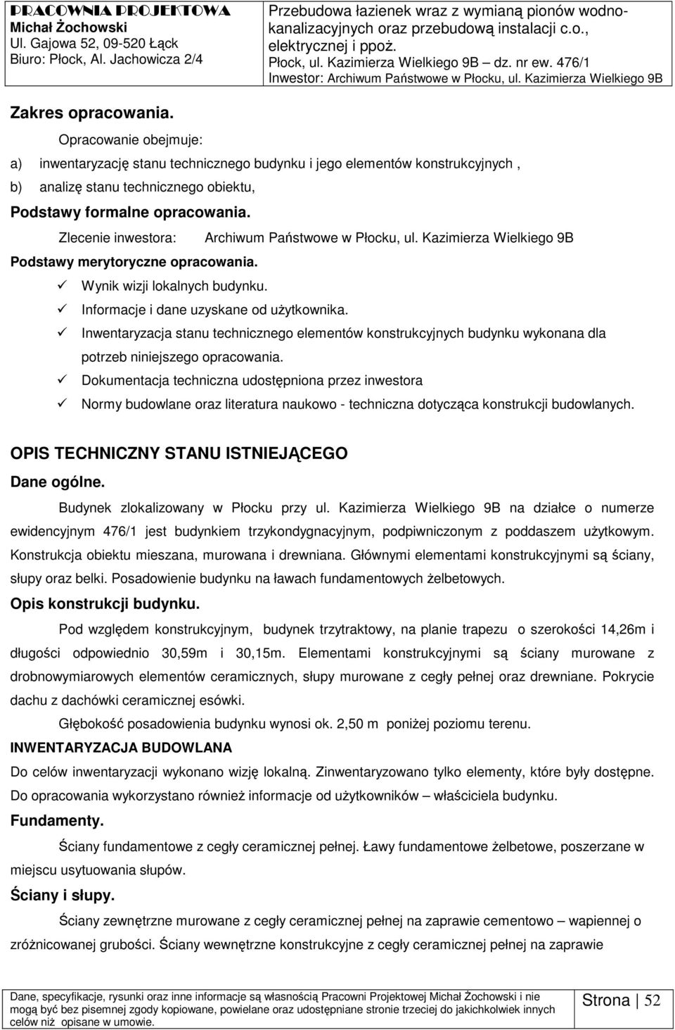 Opracwanie bejmuje: a) inwentaryzację stanu techniczneg budynku i jeg elementów knstrukcyjnych, b) analizę stanu techniczneg biektu, Pdstawy frmalne pracwania.