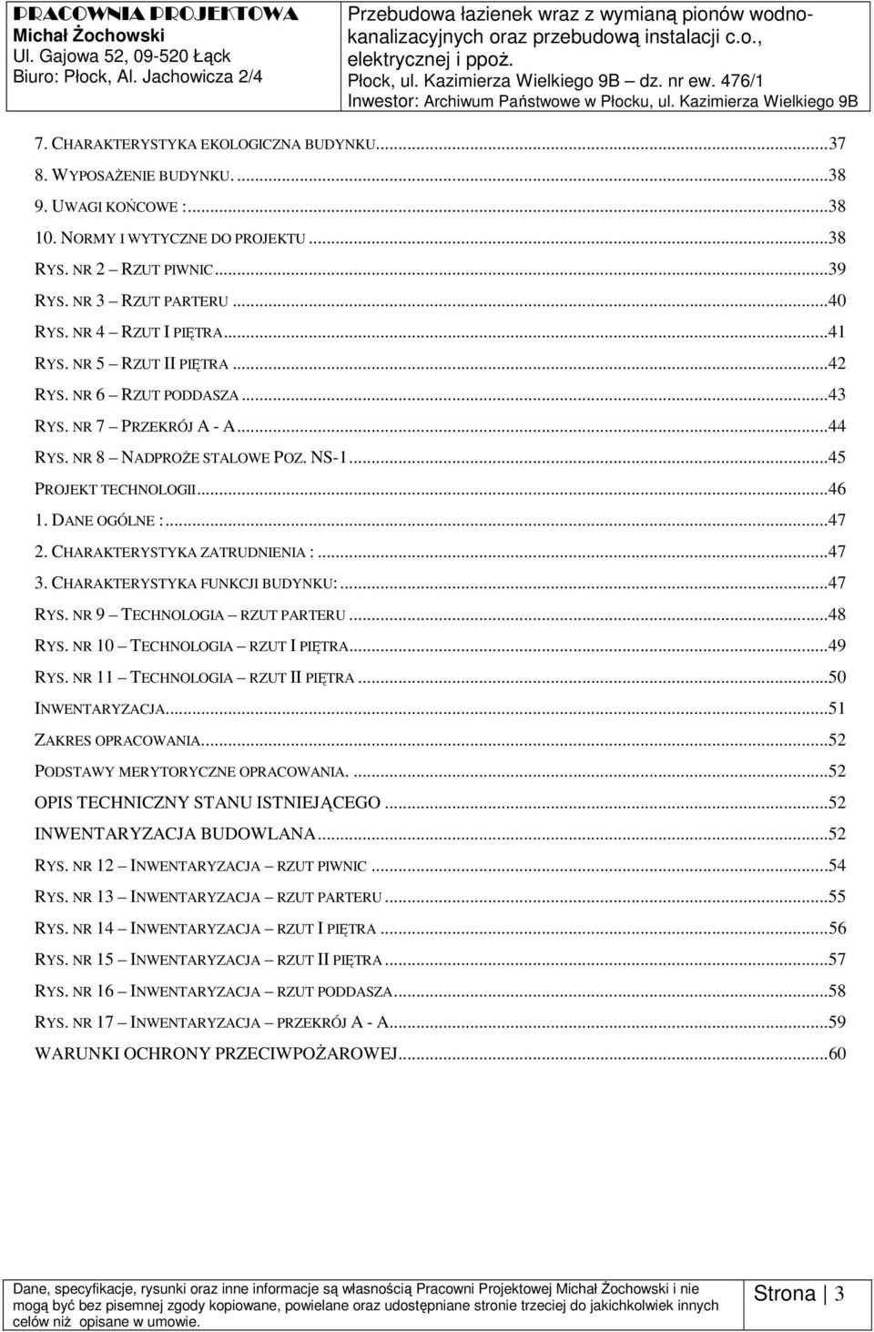 .. 38 10. NORMY I WYTYCZNE DO PROJEKTU... 38 RYS. NR 2 RZUT PIWNIC... 39 RYS. NR 3 RZUT PARTERU... 40 RYS. NR 4 RZUT I PIĘTRA... 41 RYS. NR 5 RZUT II PIĘTRA... 42 RYS. NR 6 RZUT PODDASZA... 43 RYS.