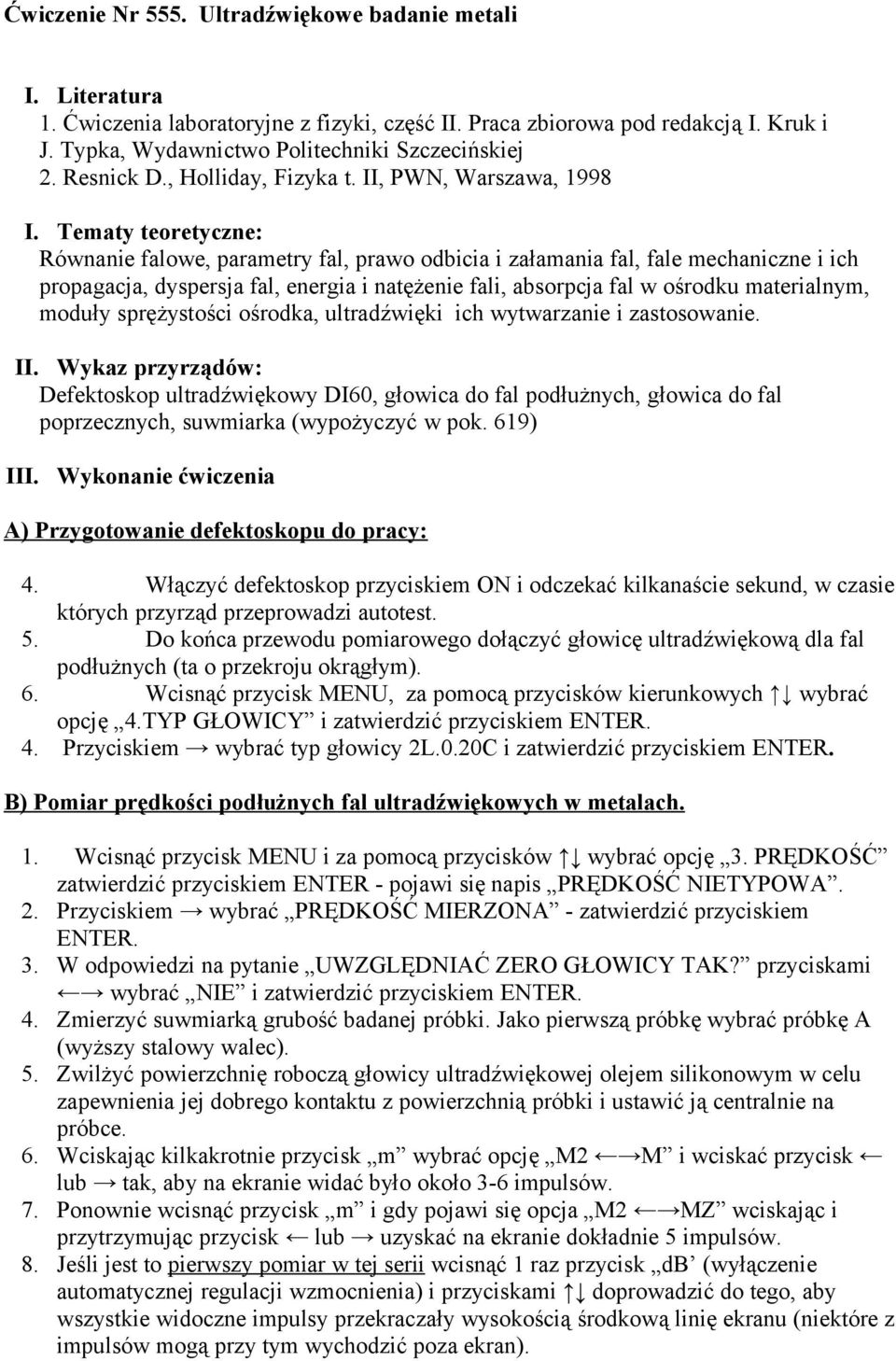 Tematy teoretyczne: Równanie falowe, parametry fal, prawo odbicia i załamania fal, fale mechaniczne i ich propagacja, dyspersja fal, energia i natężenie fali, absorpcja fal w ośrodku materialnym,