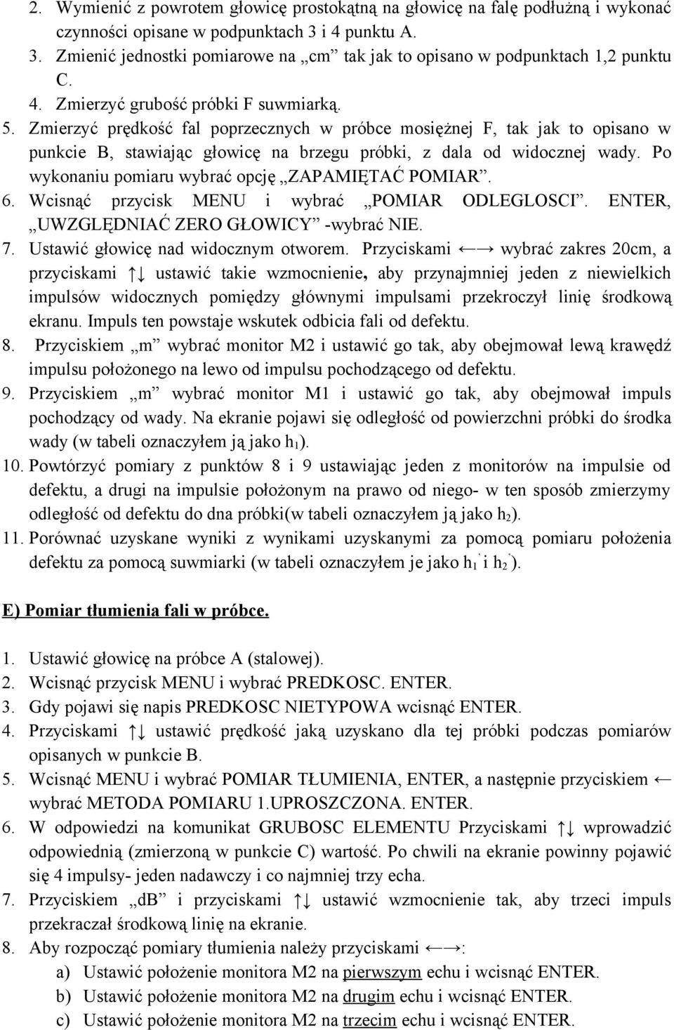 Po wykonaniu pomiaru wybrać opcję ZAPAMIĘTAĆ POMIAR. 6. Wcisnąć przycisk MENU i wybrać POMIAR ODLEGLOSCI. ENTER, UWZGLĘDNIAĆ ZERO GŁOWICY -wybrać NIE. 7. Ustawić głowicę nad widocznym otworem.