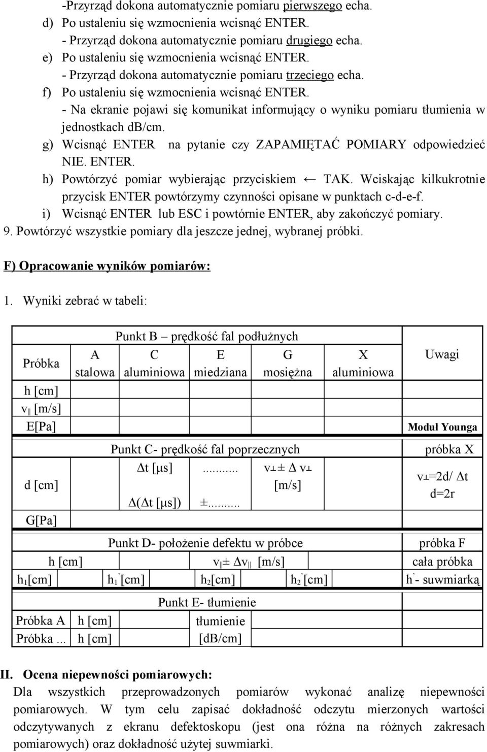 - Na ekranie pojawi się komunikat informujący o wyniku pomiaru tłumienia w jednostkach db/cm. g) Wcisnąć ENTER na pytanie czy ZAPAMIĘTAĆ POMIARY odpowiedzieć NIE. ENTER. h) Powtórzyć pomiar wybierając przyciskiem TAK.