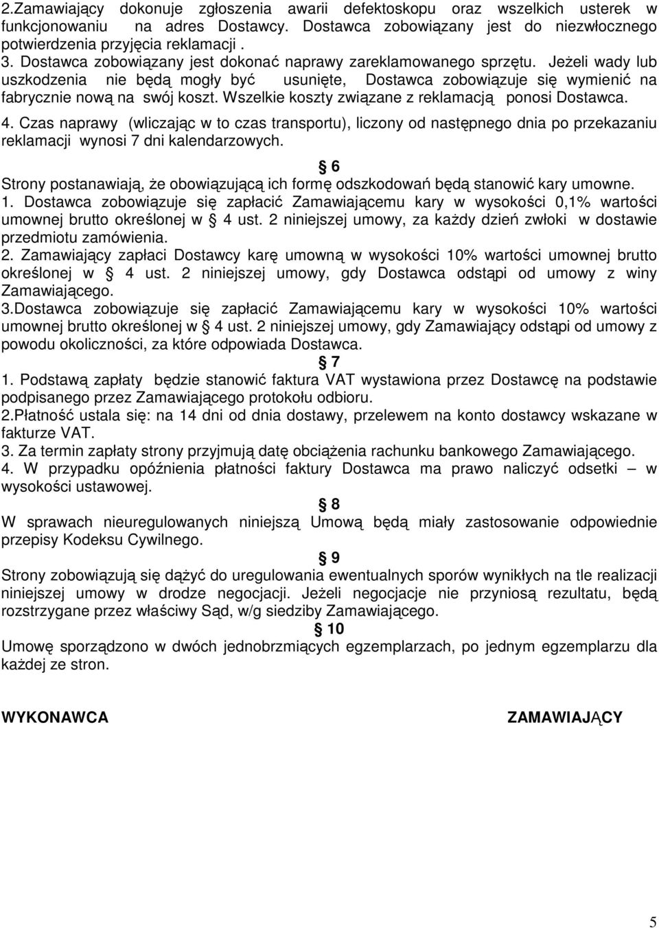 Wszelkie koszty związane z reklamacją ponosi Dostawca. 4. Czas naprawy (wliczając w to czas transportu), liczony od następnego dnia po przekazaniu reklamacji wynosi 7 dni kalendarzowych.