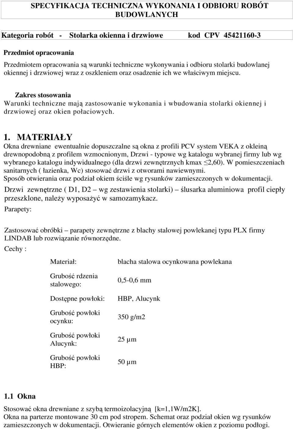 Zakres stosowania Warunki techniczne mają zastosowanie wykonania i wbudowania stolarki okiennej i drzwiowej oraz okien połaciowych. 1.