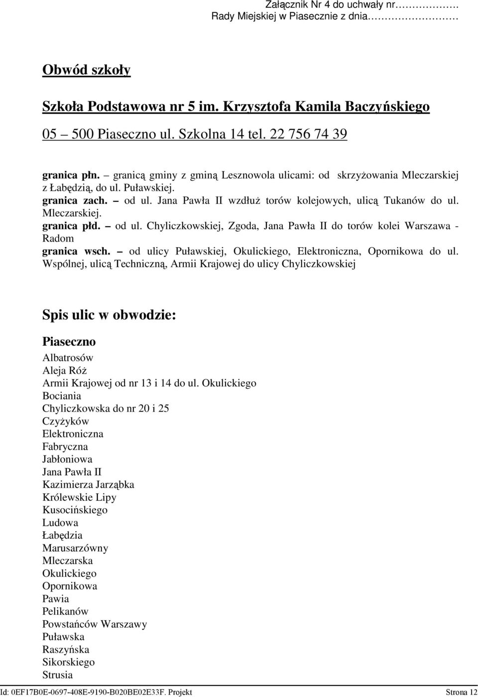 od ul. Chyliczkowskiej, Zgoda, Jana Pawła II do torów kolei Warszawa - Radom granica wsch. od ulicy Puławskiej, Okulickiego, Elektroniczna, Opornikowa do ul.