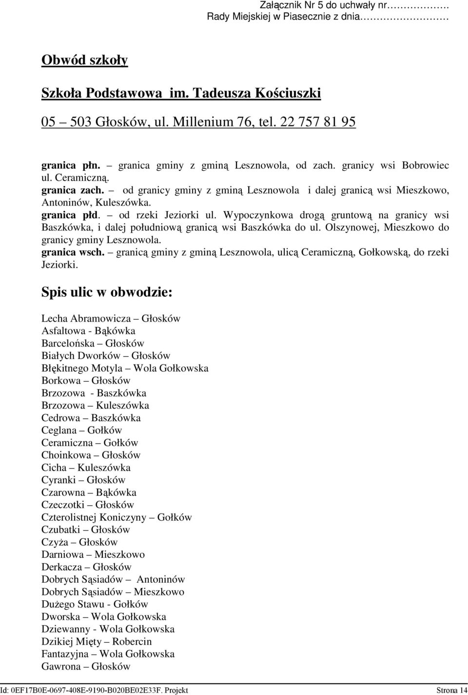 od rzeki Jeziorki ul. Wypoczynkowa drogą gruntową na granicy wsi Baszkówka, i dalej południową granicą wsi Baszkówka do ul. Olszynowej, Mieszkowo do granicy gminy Lesznowola. granica wsch.