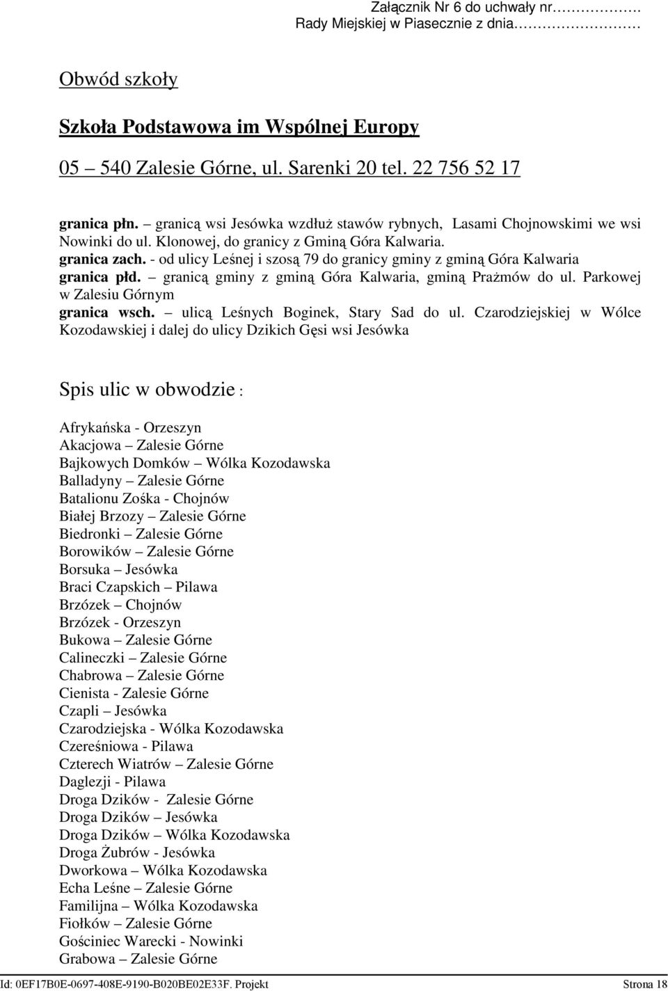- od ulicy Leśnej i szosą 79 do granicy gminy z gminą Góra Kalwaria granica płd. granicą gminy z gminą Góra Kalwaria, gminą Prażmów do ul. Parkowej w Zalesiu Górnym granica wsch.