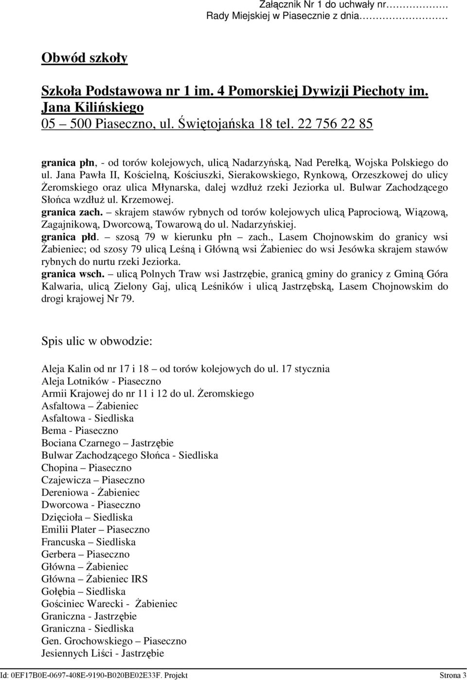 Jana Pawła II, Kościelną, Kościuszki, Sierakowskiego, Rynkową, Orzeszkowej do ulicy Żeromskiego oraz ulica Młynarska, dalej wzdłuż rzeki Jeziorka ul. Bulwar Zachodzącego Słońca wzdłuż ul. Krzemowej.