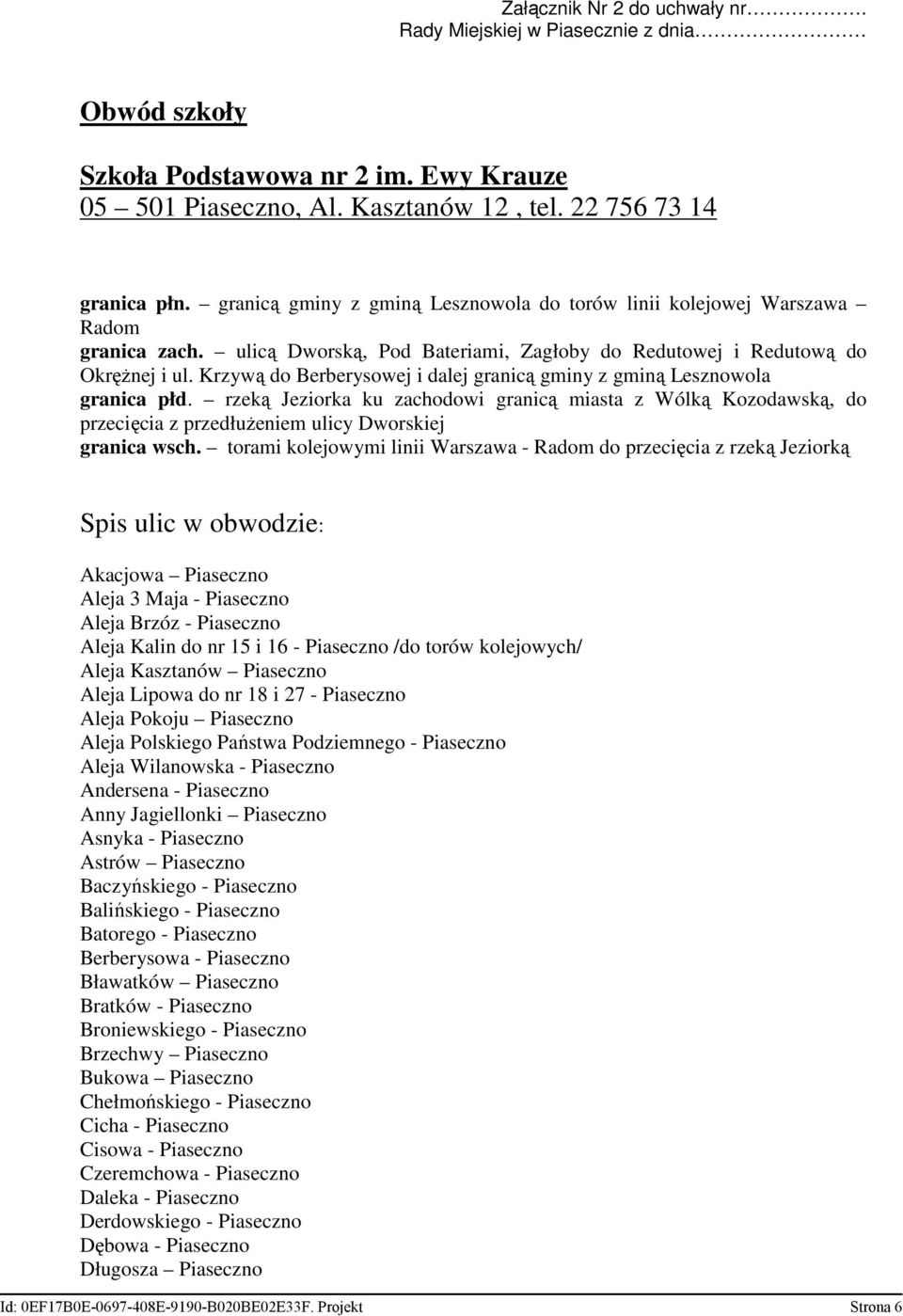 Krzywą do Berberysowej i dalej granicą gminy z gminą Lesznowola granica płd. rzeką Jeziorka ku zachodowi granicą miasta z Wólką Kozodawską, do przecięcia z przedłużeniem ulicy Dworskiej granica wsch.