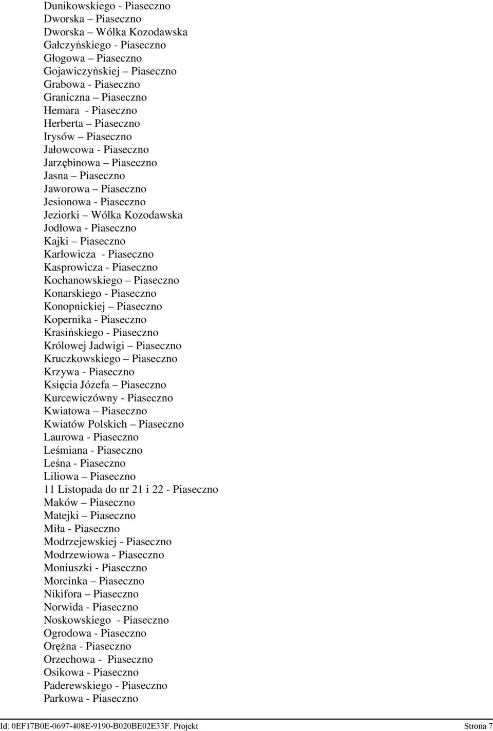 Karłowicza - Piaseczno Kasprowicza - Piaseczno Kochanowskiego Piaseczno Konarskiego - Piaseczno Konopnickiej Piaseczno Kopernika - Piaseczno Krasińskiego - Piaseczno Królowej Jadwigi Piaseczno