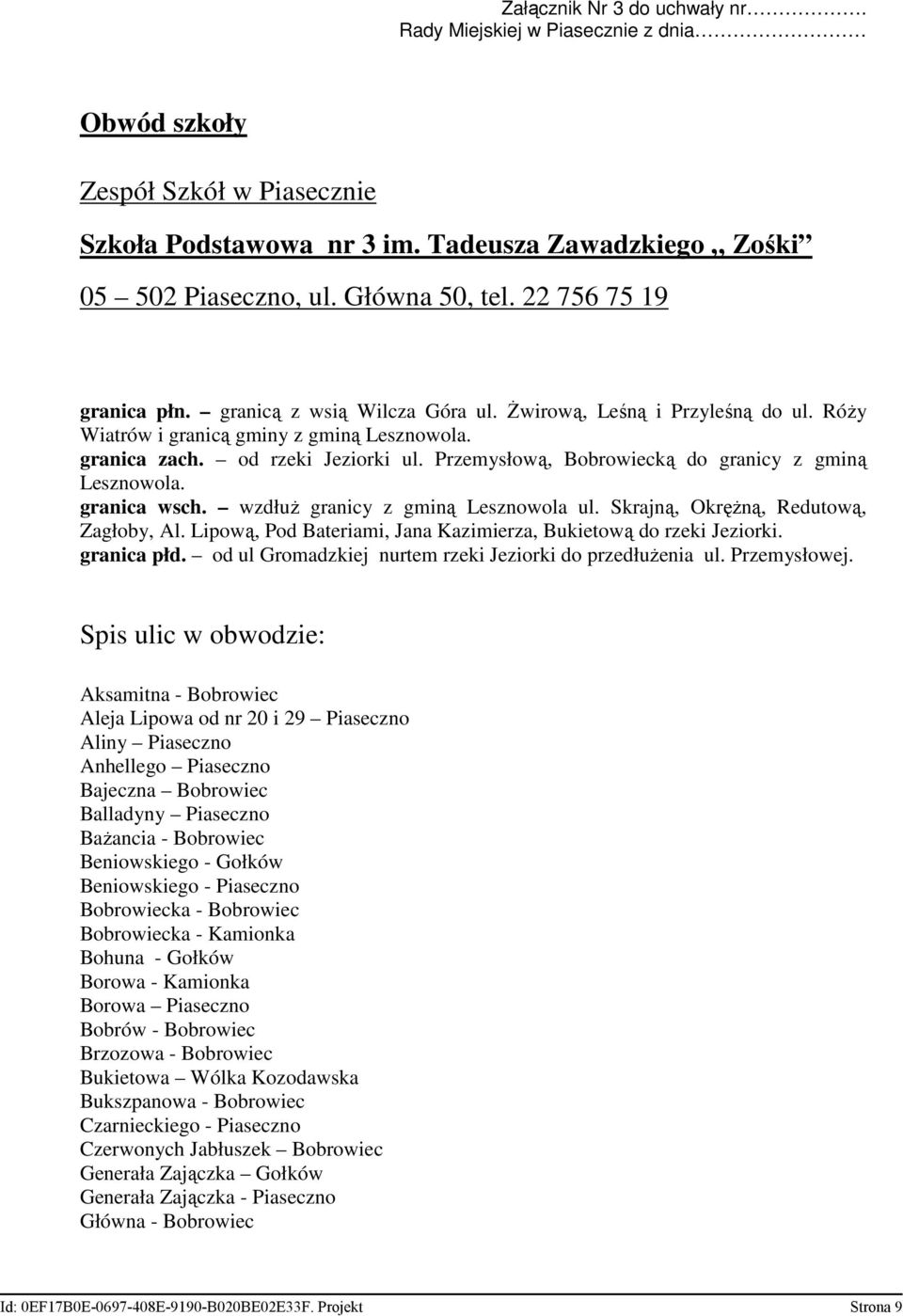 Przemysłową, Bobrowiecką do granicy z gminą Lesznowola. granica wsch. wzdłuż granicy z gminą Lesznowola ul. Skrajną, Okrężną, Redutową, Zagłoby, Al.