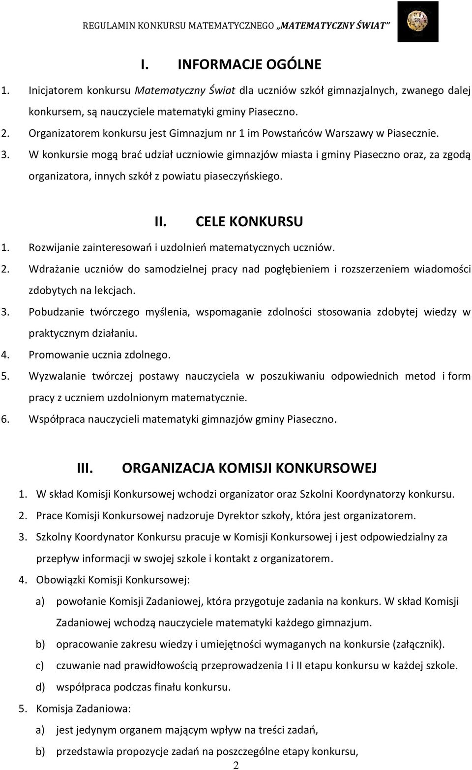 W konkursie mogą brać udział uczniowie gimnazjów miasta i gminy Piaseczno oraz, za zgodą organizatora, innych szkół z powiatu piaseczyńskiego. II. CELE KONKURSU 1.