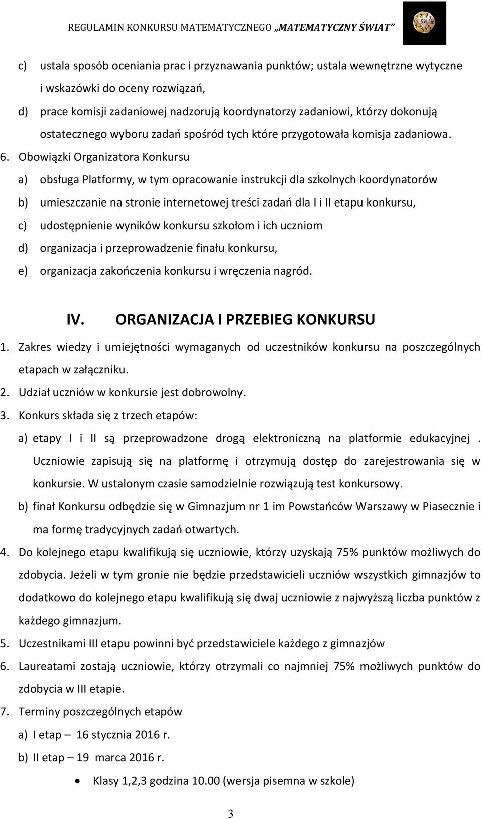 Obowiązki Organizatora Konkursu a) obsługa Platformy, w tym opracowanie instrukcji dla szkolnych koordynatorów b) umieszczanie na stronie internetowej treści zadań dla I i II etapu konkursu, c)