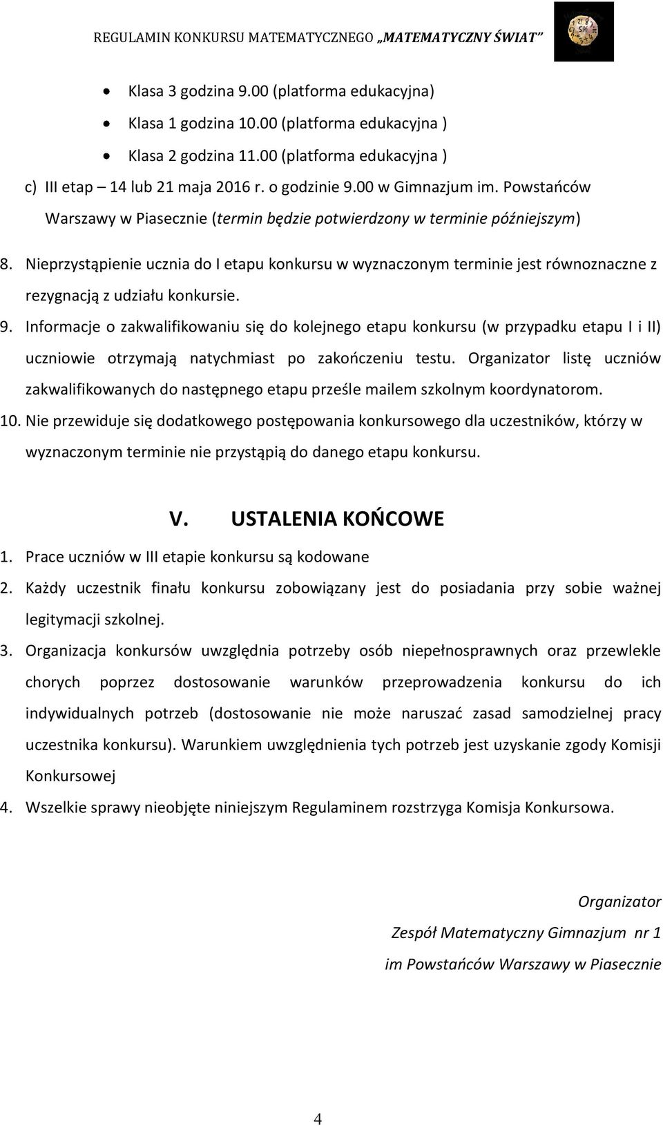 Nieprzystąpienie ucznia do I etapu konkursu w wyznaczonym terminie jest równoznaczne z rezygnacją z udziału konkursie. 9.