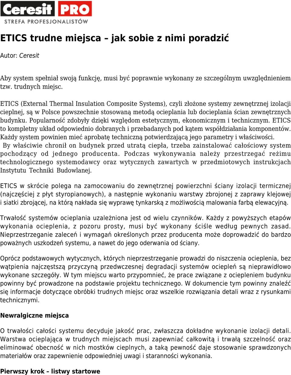 budynku. Popularność zdobyły dzięki względom estetycznym, ekonomicznym i technicznym. ETICS to kompletny układ odpowiednio dobranych i przebadanych pod kątem współdziałania komponentów.
