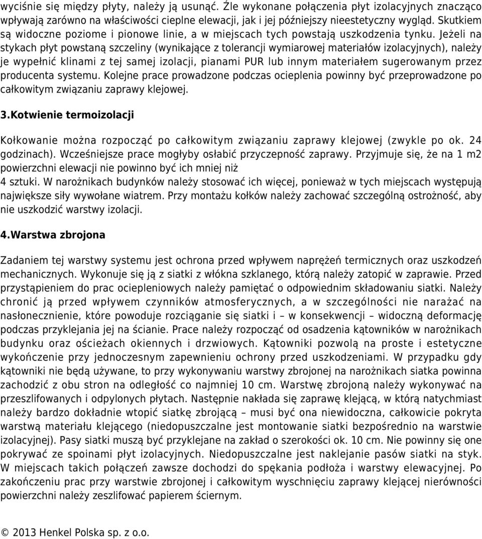 Jeżeli na stykach płyt powstaną szczeliny (wynikające z tolerancji wymiarowej materiałów izolacyjnych), należy je wypełnić klinami z tej samej izolacji, pianami PUR lub innym materiałem sugerowanym