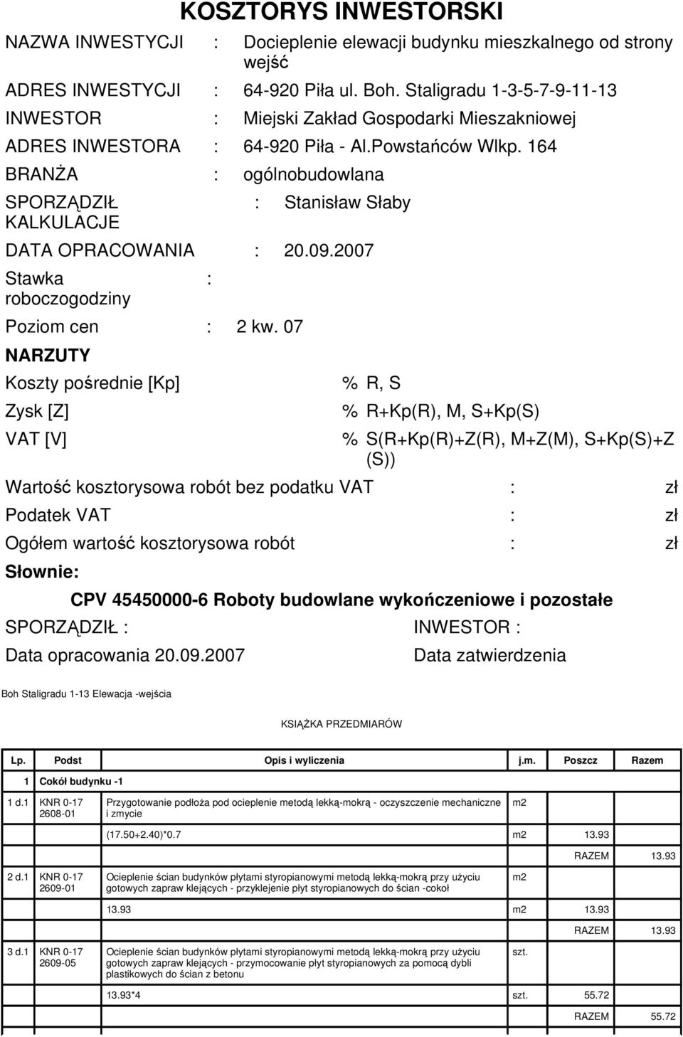 164 BRANśA : ogólnobudowlana SPORZĄDZIŁ KALKULACJE : Stanisław Słaby DATA OPRACOWANIA : 20.09.2007 Stawka roboczogodziny Poziom cen : 2 kw.