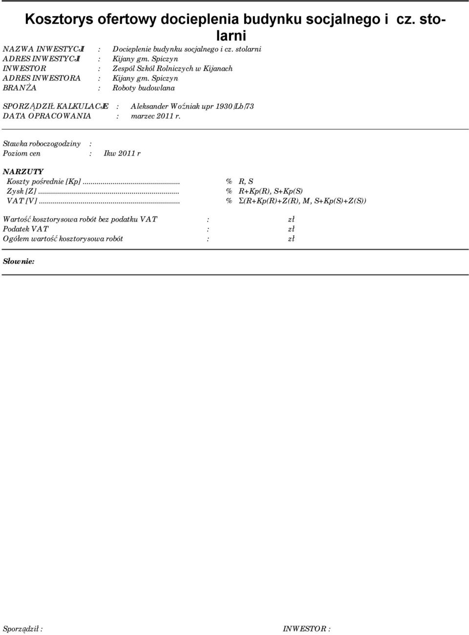 Spiczyn BRANŻA : Roboty budowlana SPORZĄDZIŁ KALKULACJE : Aleksander Woźniak upr 1930/Lb/73 DATA OPRACOWANIA : marzec 2011 r.