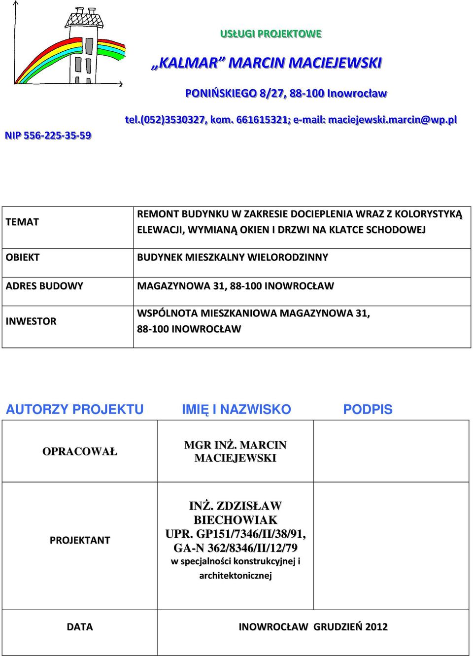 .ppl ll TEMAT OBIEKT ADRES BUDOWY INWESTOR REMONT BUDYNKU W ZAKRESIE DOCIEPLENIA WRAZ Z KOLORYSTYKĄ ELEWACJI, WYMIANĄ OKIEN I DRZWI NA KLATCE SCHODOWEJ BUDYNEK MIESZKALNY WIELORODZINNY MAGAZYNOWA 31,