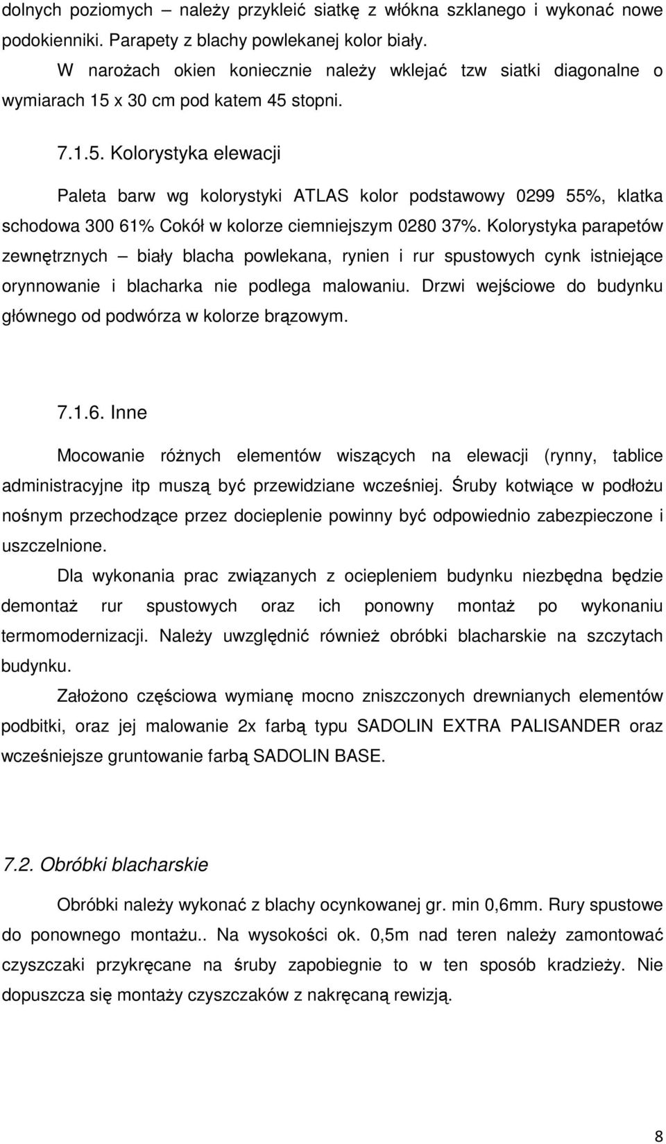 x 30 cm pod katem 45 stopni. 7.1.5. Kolorystyka elewacji Paleta barw wg kolorystyki ATLAS kolor podstawowy 0299 55%, klatka schodowa 300 61% Cokół w kolorze ciemniejszym 0280 37%.