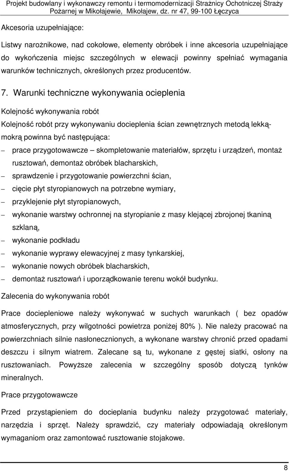Warunki techniczne wykonywania ocieplenia Kolejność wykonywania robót Kolejność robót przy wykonywaniu docieplenia ścian zewnętrznych metodą lekkąmokrą powinna być następująca: prace przygotowawcze