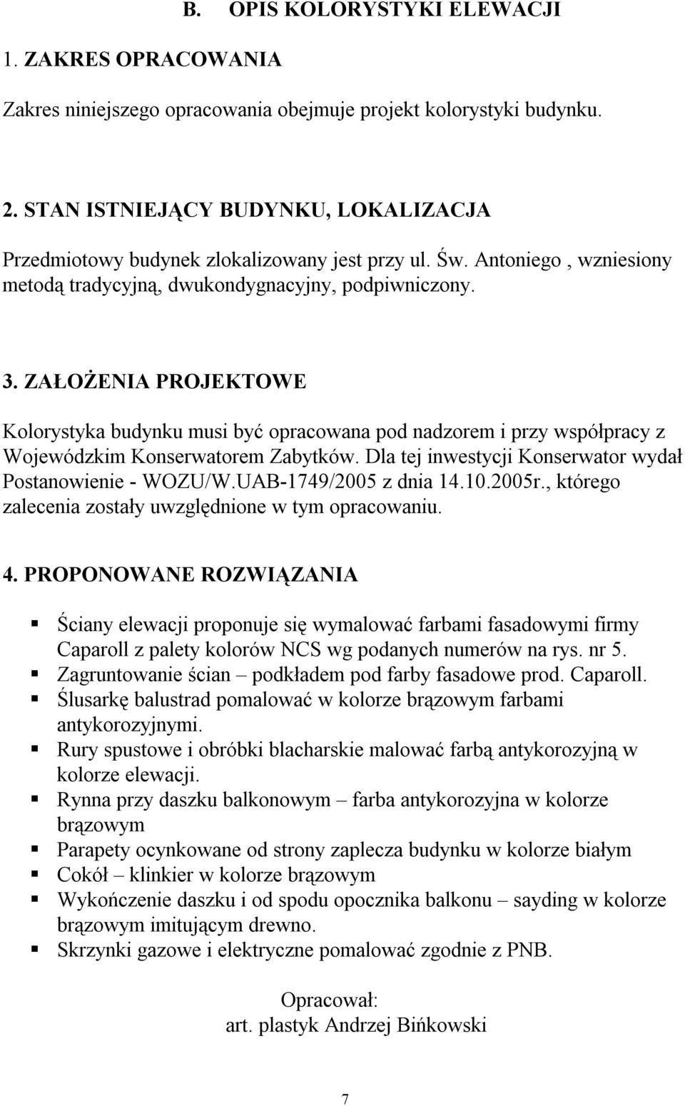 ZAŁOŻENIA PROJEKTOWE Kolorystyka budynku musi być opracowana pod nadzorem i przy współpracy z Wojewódzkim Konserwatorem Zabytków. Dla tej inwestycji Konserwator wydał Postanowienie - WOZU/W.