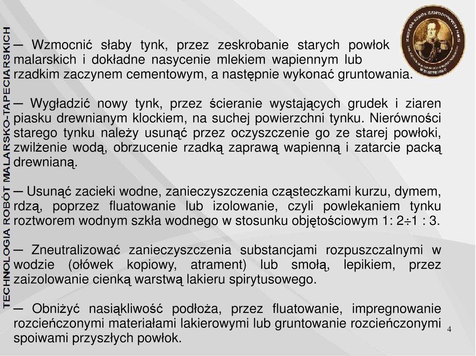 Nierówności starego tynku należy usunąć przez oczyszczenie go ze starej powłoki, zwilżenie wodą, obrzucenie rzadką zaprawą wapienną i zatarcie packą drewnianą.