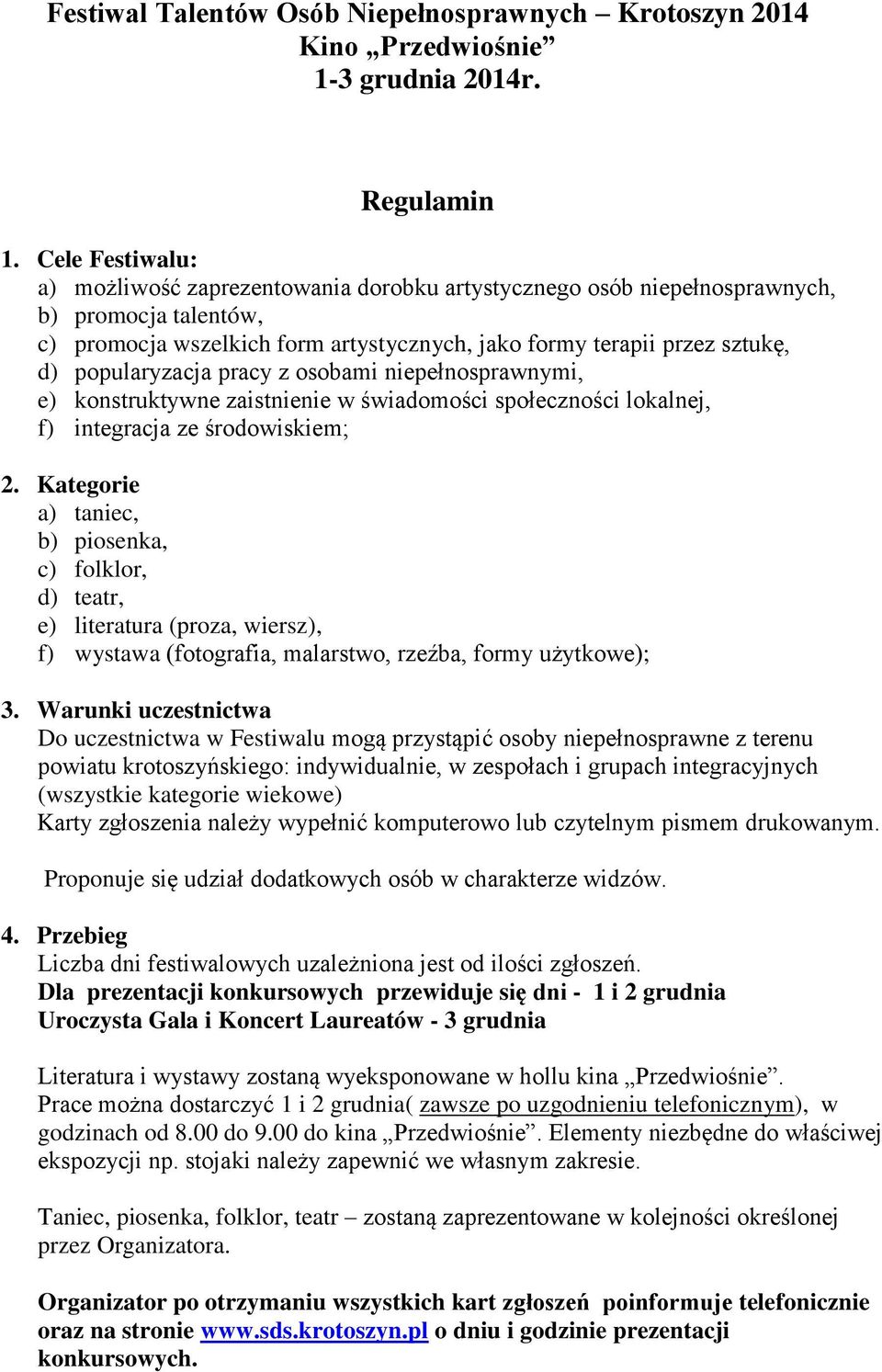 popularyzacja pracy z osobami niepełnosprawnymi, e) konstruktywne zaistnienie w świadomości społeczności lokalnej, f) integracja ze środowiskiem; 2.