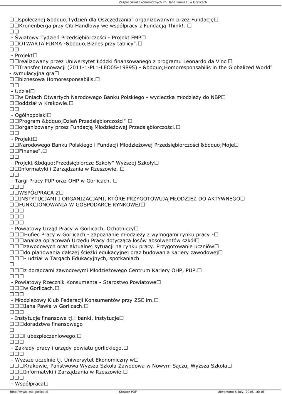 - Projekt realizowany przez Uniwersytet Łódzki finansowanego z programu Leonardo da Vinci Transfer Innowacji (2011-1-PL1-LEO05-19895) - Homoresponsabilis in the Globalized World" - symulacyjna gra