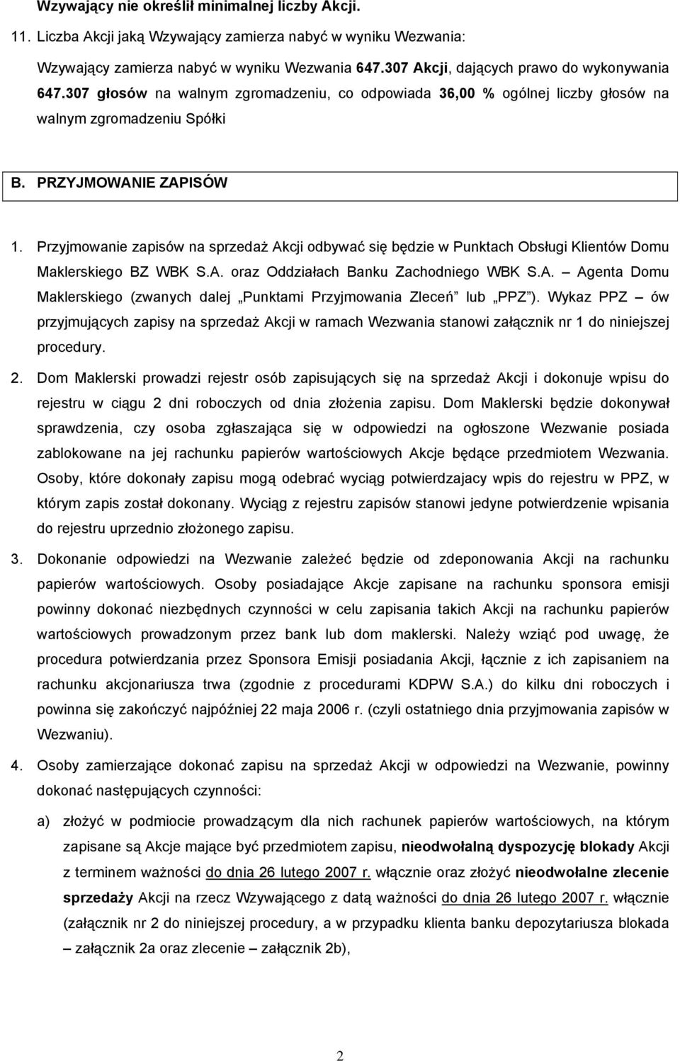 Przyjmowanie zapisów na sprzedaż Akcji odbywać się będzie w Punktach Obsługi Klientów Domu Maklerskiego BZ WBK S.A. oraz Oddziałach Banku Zachodniego WBK S.A. Agenta Domu Maklerskiego (zwanych dalej Punktami Przyjmowania Zleceń lub PPZ ).