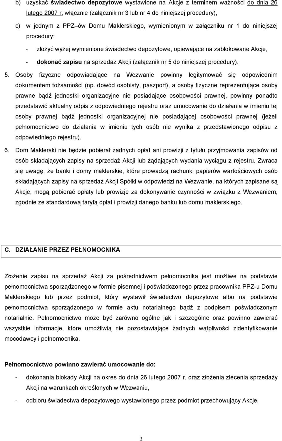 depozytowe, opiewające na zablokowane Akcje, - dokonać zapisu na sprzedaż Akcji (załącznik nr 5 do niniejszej procedury). 5. Osoby fizyczne odpowiadające na Wezwanie powinny legitymować się odpowiednim dokumentem tożsamości (np.