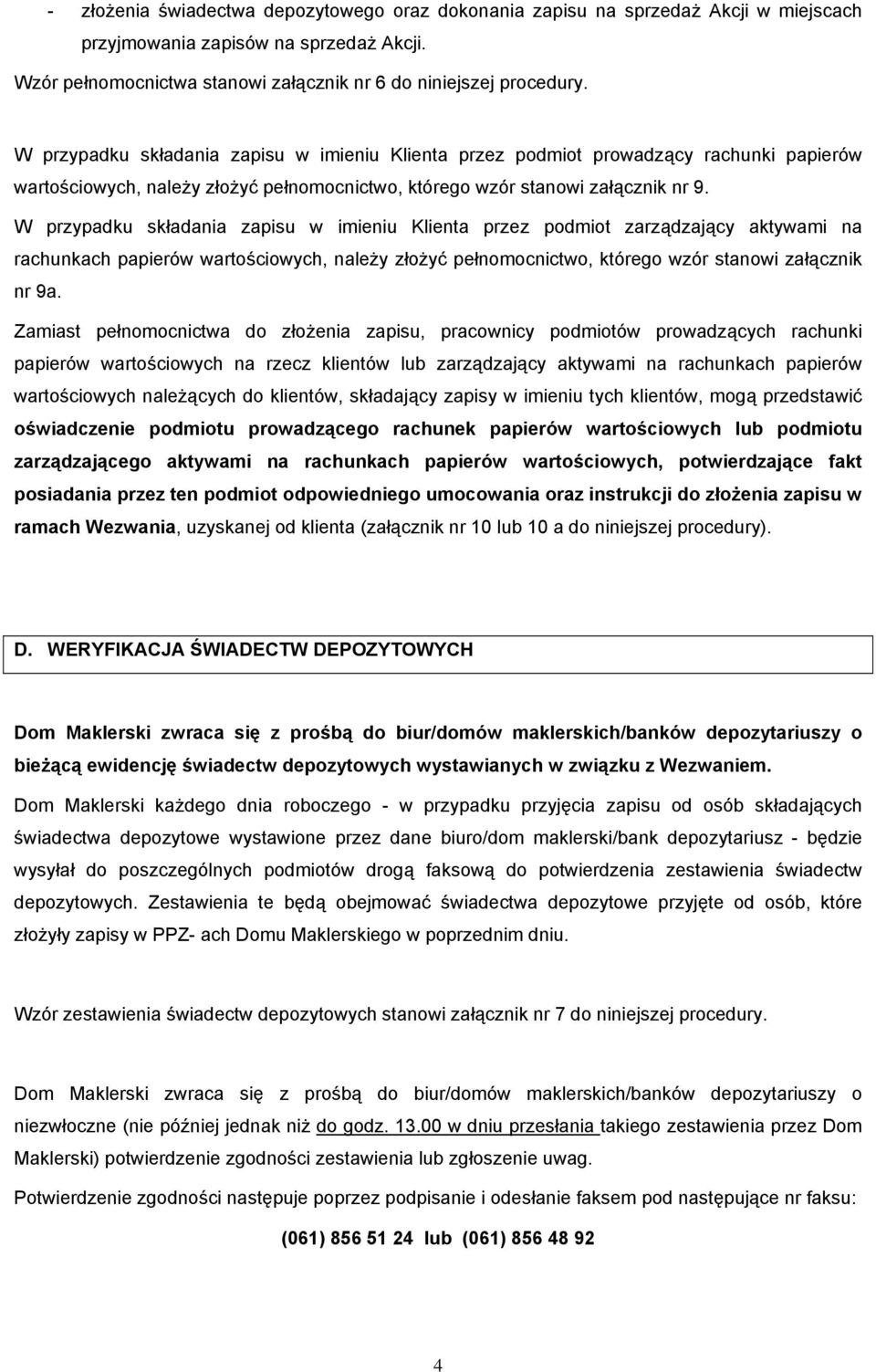 W przypadku składania zapisu w imieniu Klienta przez podmiot zarządzający aktywami na rachunkach papierów wartościowych, należy złożyć pełnomocnictwo, którego wzór stanowi załącznik nr 9a.