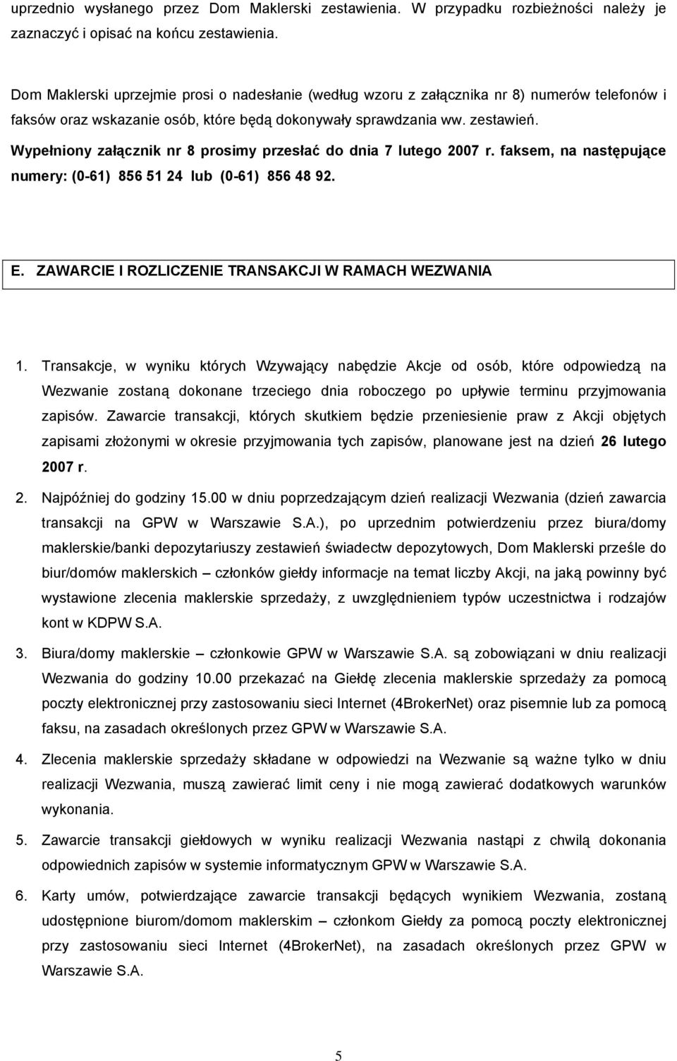 Wypełniony załącznik nr 8 prosimy przesłać do dnia 7 lutego 2007 r. faksem, na następujące numery: (0-61) 856 51 24 lub (0-61) 856 48 92. E. ZAWARCIE I ROZLICZENIE TRANSAKCJI W RAMACH WEZWANIA 1.