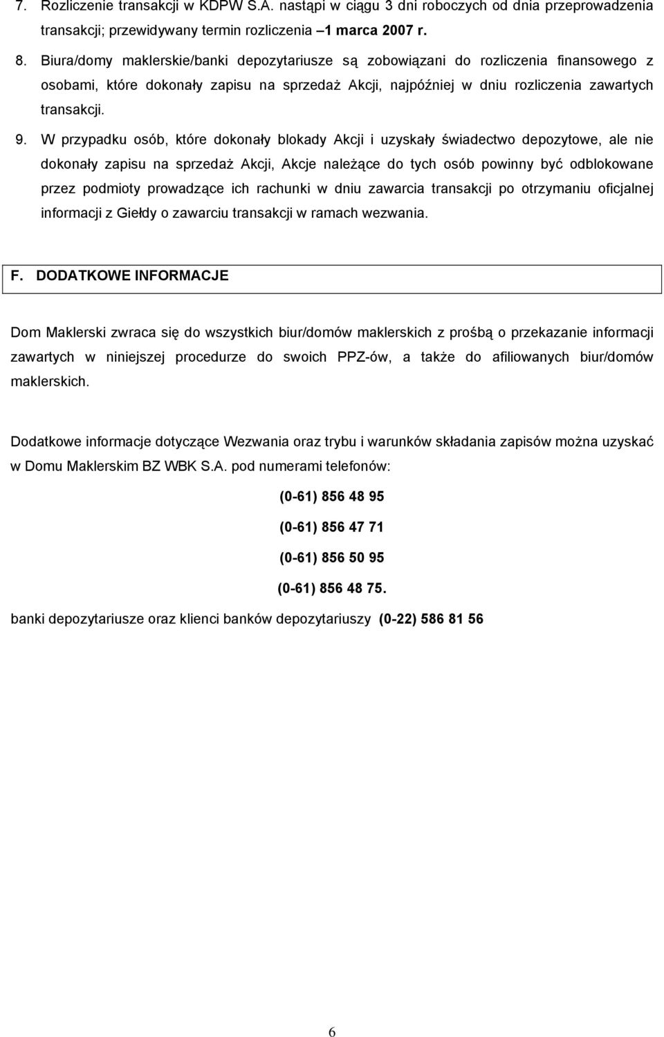 W przypadku osób, które dokonały blokady Akcji i uzyskały świadectwo depozytowe, ale nie dokonały zapisu na sprzedaż Akcji, Akcje należące do tych osób powinny być odblokowane przez podmioty