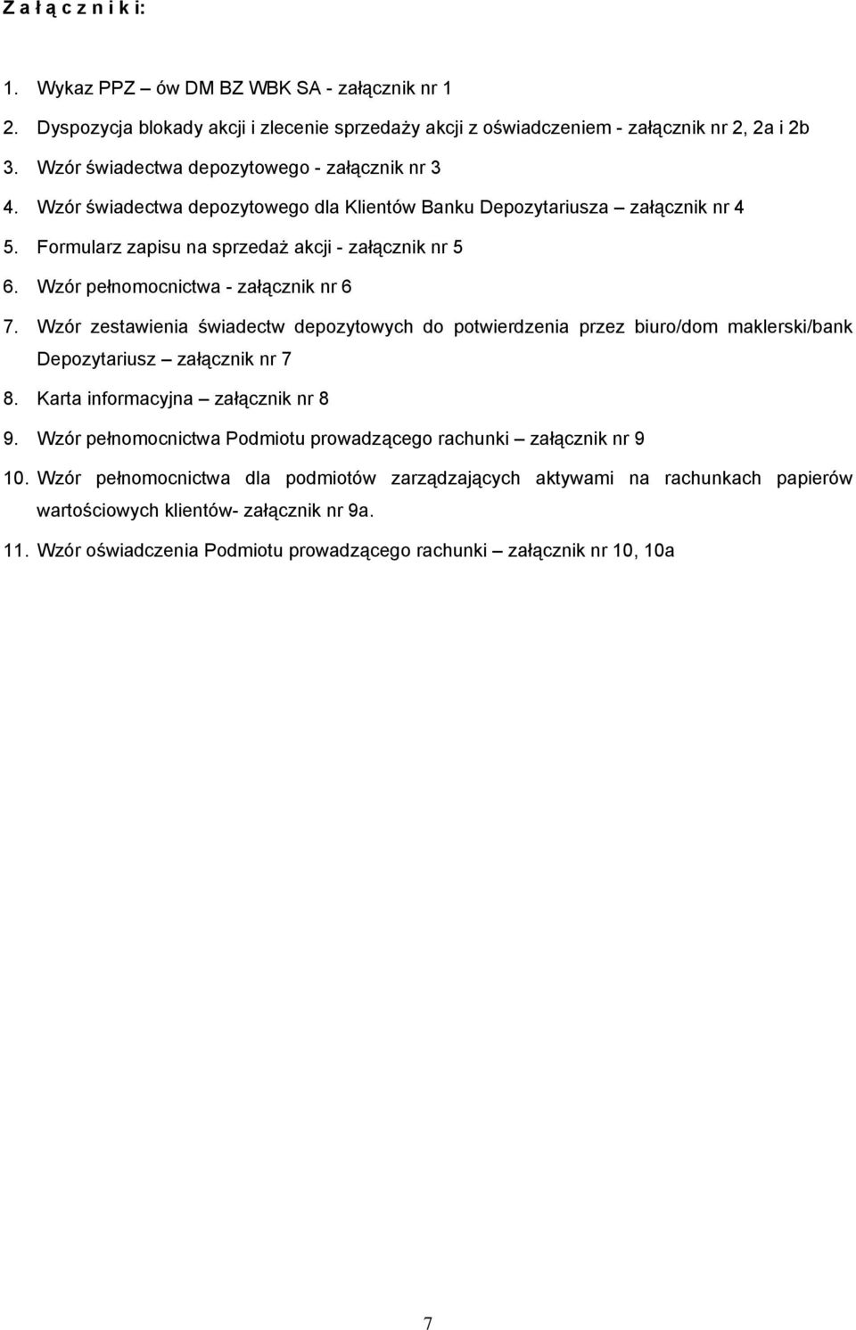 Wzór pełnomocnictwa - załącznik nr 6 7. Wzór zestawienia świadectw depozytowych do potwierdzenia przez biuro/dom maklerski/bank Depozytariusz załącznik nr 7 8. Karta informacyjna załącznik nr 8 9.