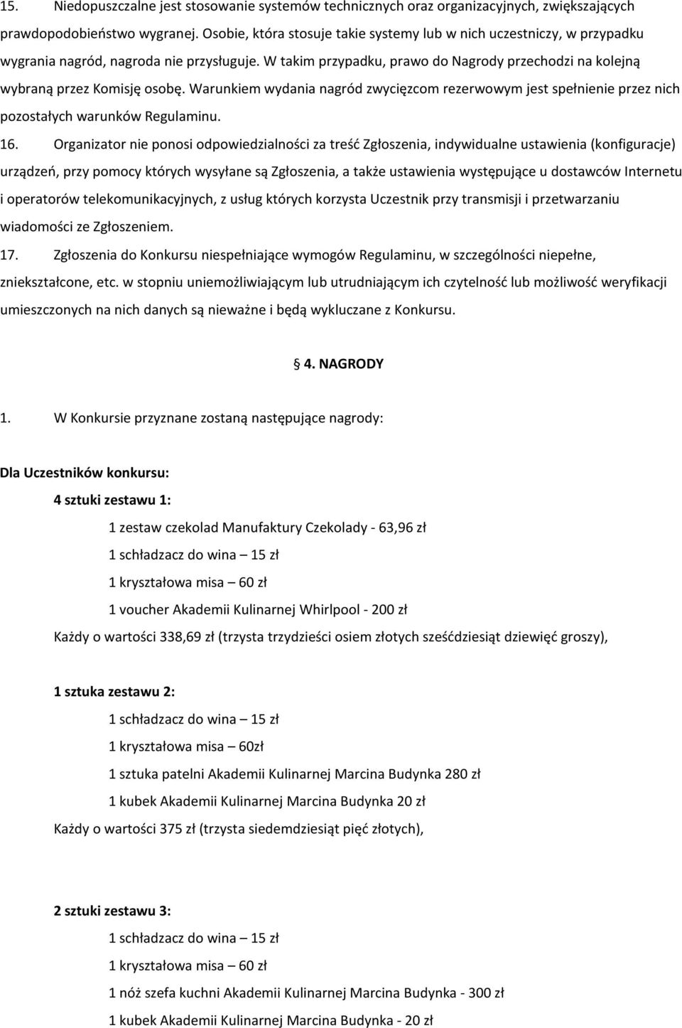 Warunkiem wydania nagród zwycięzcom rezerwowym jest spełnienie przez nich pozostałych warunków Regulaminu. 16.