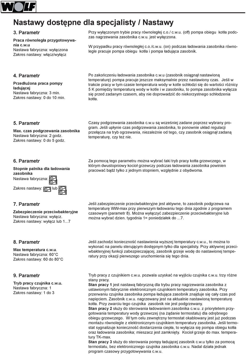 4. Parametr Przedłużona praca pompy ładującej Nastawa fabryczna: 3 min. Zakres nastawy: 0 do 10 min. Po zakończeniu ładowania zasobnika c.w.u (zasobnik osiągnął nastawioną temperaturę) pompa pracuje jeszcze maksymalnie przez nastawiony czas.
