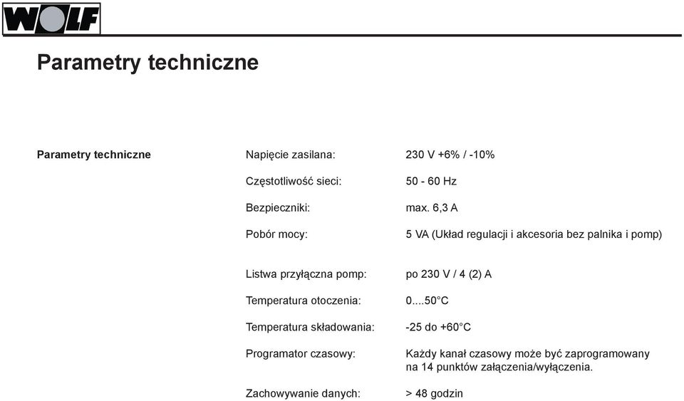 6,3 A 5 VA (Układ regulacji i akcesoria bez palnika i pomp) Listwa przyłączna pomp: Temperatura otoczenia: