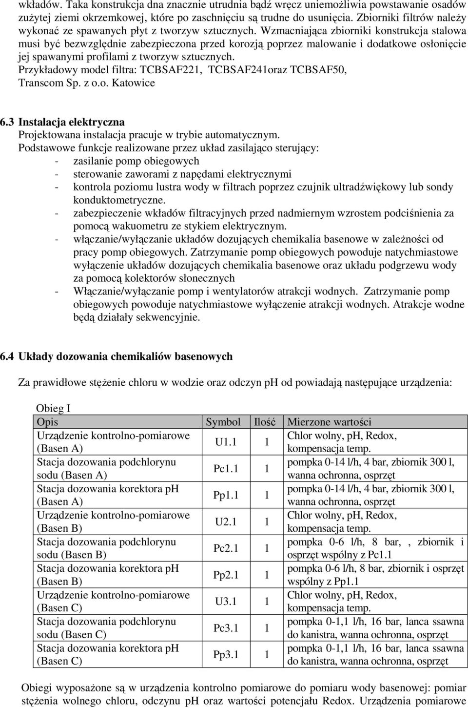 Wzmacniająca zbiorniki konstrukcja stalowa musi być bezwzględnie zabezpieczona przed korozją poprzez malowanie i dodatkowe osłonięcie jej spawanymi profilami z tworzyw sztucznych.