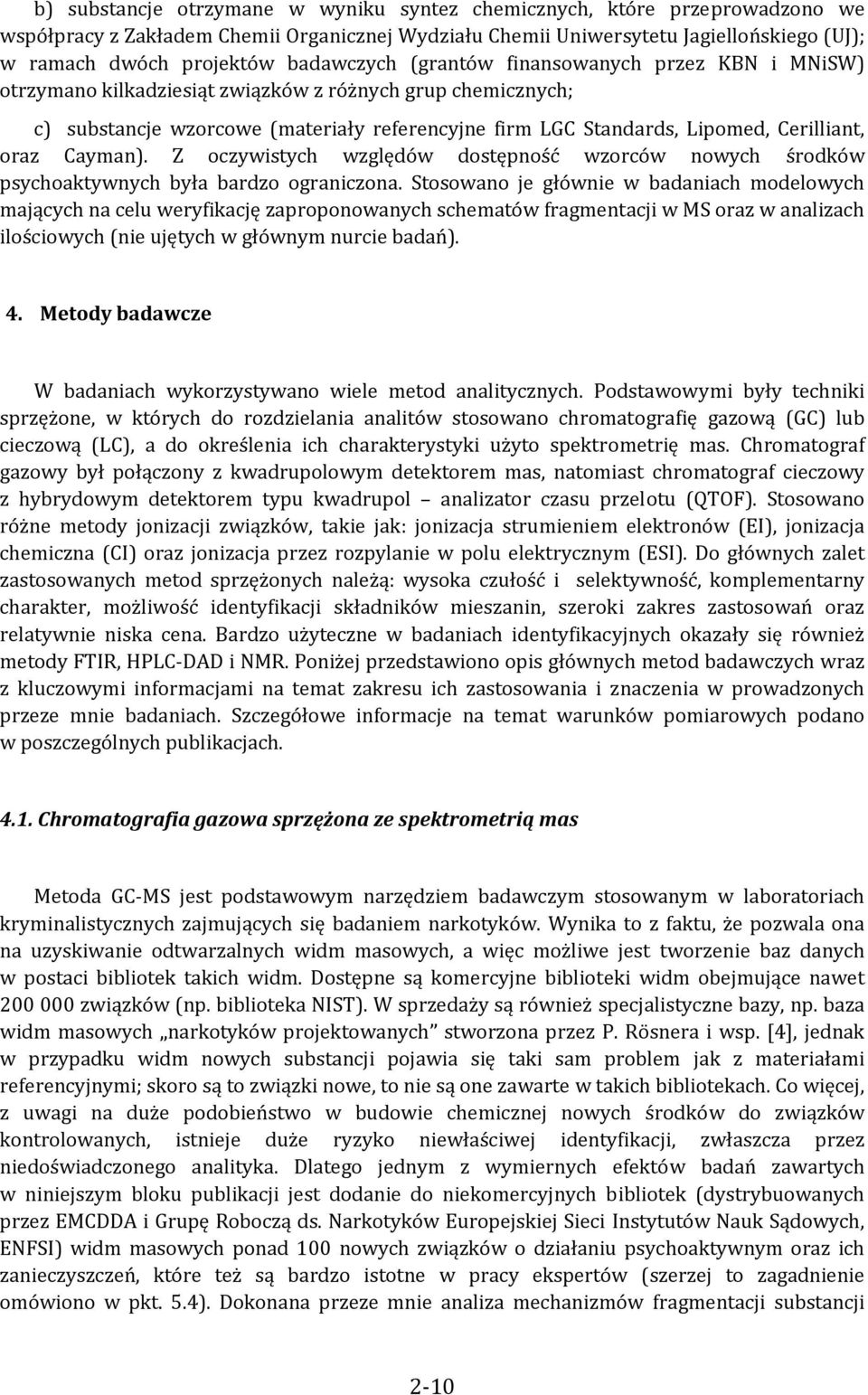 Cerilliant, oraz Cayman). Z oczywistych względów dostępność wzorców nowych środków psychoaktywnych była bardzo ograniczona.
