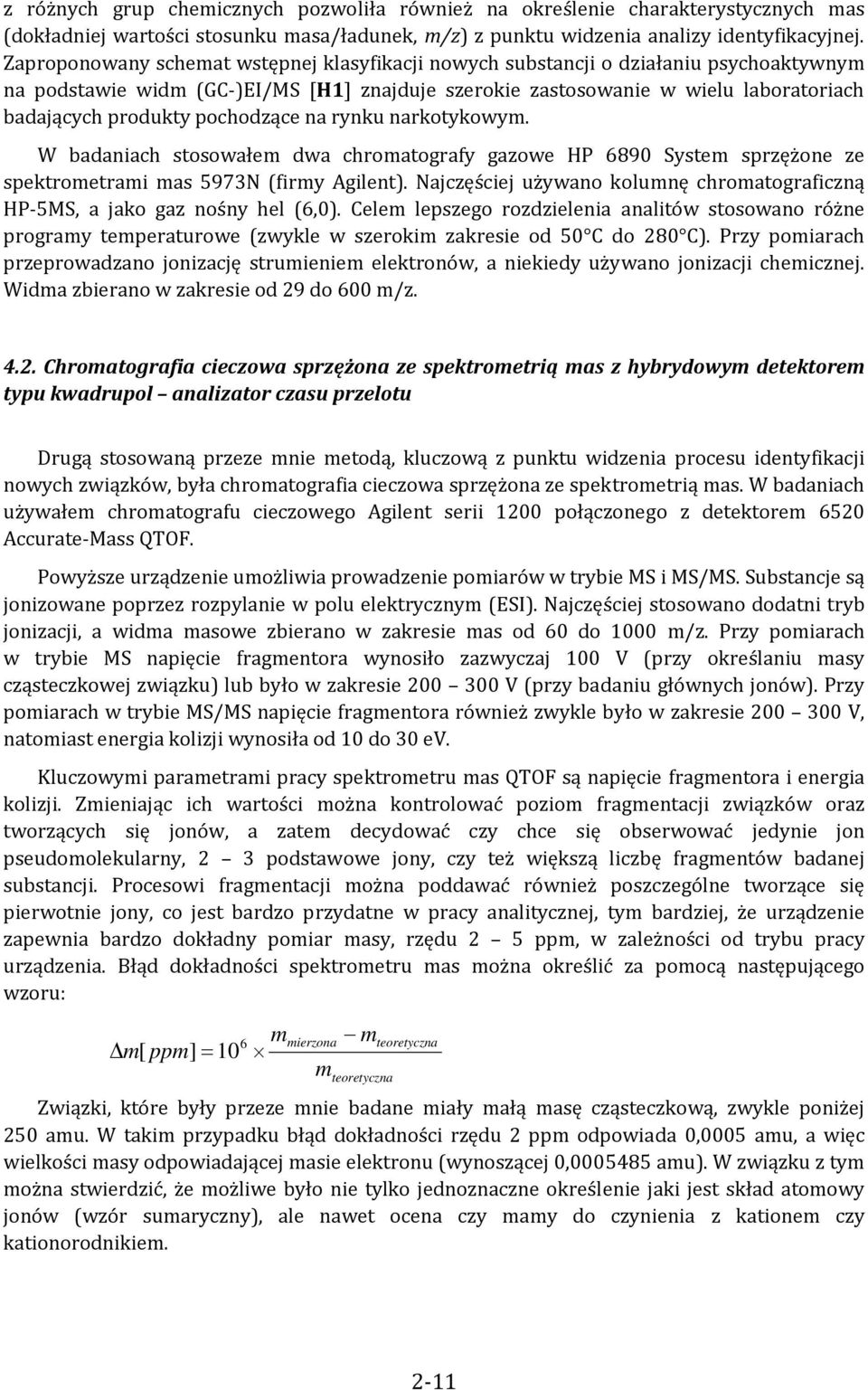 pochodzące na rynku narkotykowym. W badaniach stosowałem dwa chromatografy gazowe HP 6890 System sprzężone ze spektrometrami mas 5973N (firmy Agilent).