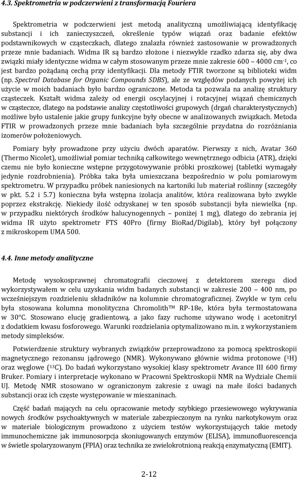 Widma IR są bardzo złożone i niezwykle rzadko zdarza się, aby dwa związki miały identyczne widma w całym stosowanym przeze mnie zakresie 600 4000 cm 1, co jest bardzo pożądaną cechą przy