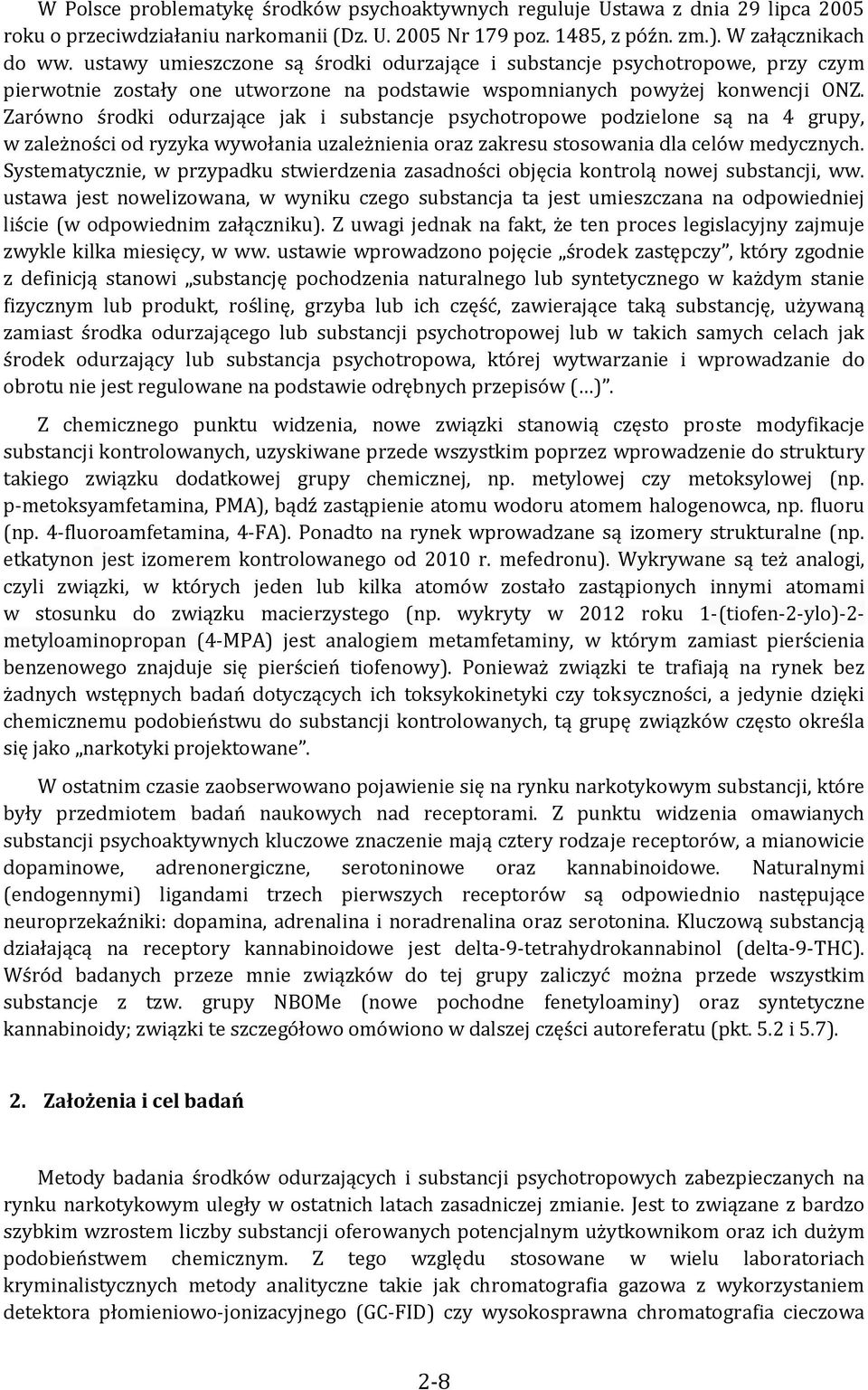 Zarówno środki odurzające jak i substancje psychotropowe podzielone są na 4 grupy, w zależności od ryzyka wywołania uzależnienia oraz zakresu stosowania dla celów medycznych.