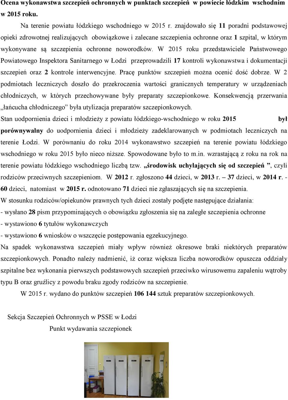 W 2015 roku przedstawiciele Państwowego Powiatowego Inspektora Sanitarnego w Łodzi przeprowadzili 17 kontroli wykonawstwa i dokumentacji szczepień oraz 2 kontrole interwencyjne.