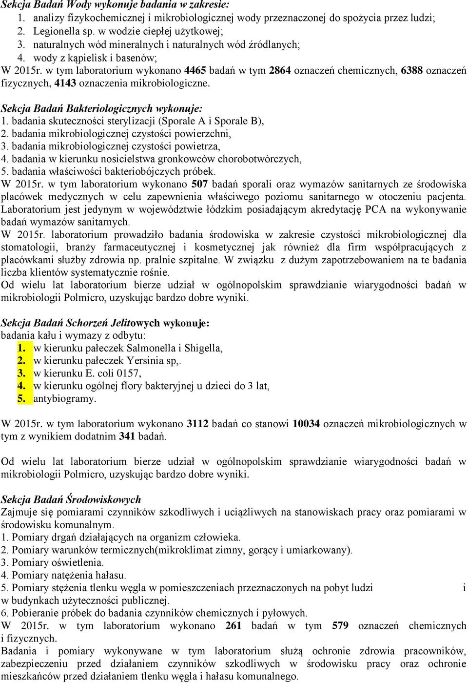 w tym laboratorium wykonano 4465 badań w tym 2864 oznaczeń chemicznych, 6388 oznaczeń fizycznych, 4143 oznaczenia mikrobiologiczne. Sekcja Badań Bakteriologicznych wykonuje: 1.