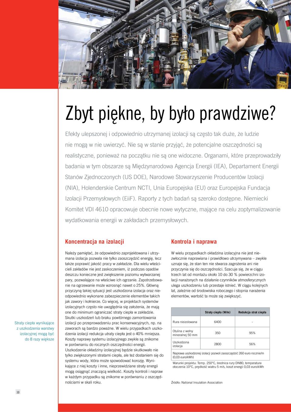 Organami, które przeprowadziły badania w tym obszarze są Międzynarodowa Agencja Energii (IEA), Departament Energii Stanów Zjednoczonych (US DOE), Narodowe Stowarzyszenie Producentów Izolacji (NIA),