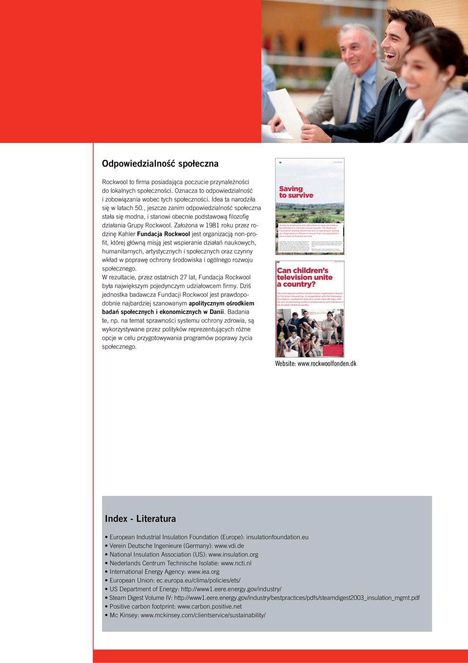 Założona w 1981 roku przez rodzinę Kahler Fundacja Rockwool jest organizacją non-profi t, której główną misją jest wspieranie działań naukowych, humanitarnych, artystycznych i społecznych oraz czynny