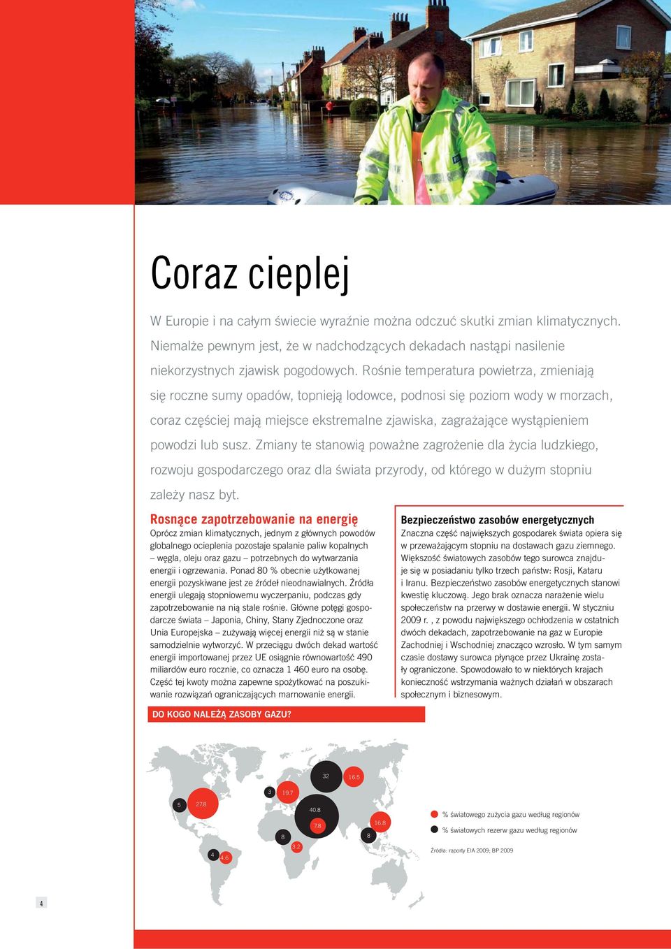 lub susz. Zmiany te stanowią poważne zagrożenie dla życia ludzkiego, rozwoju gospodarczego oraz dla świata przyrody, od którego w dużym stopniu zależy nasz byt.