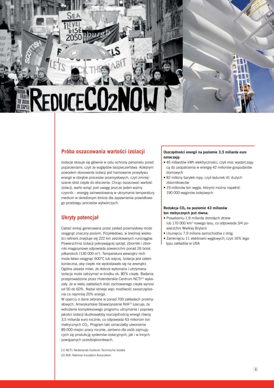 Chcąc oszacować wartość izolacji, warto wziąć pod uwagę jeszcze jeden ważny czynnik energię zainwestowaną w utrzymanie temperatury medium w określonym limicie dla zapewnienia prawidłowego przebiegu